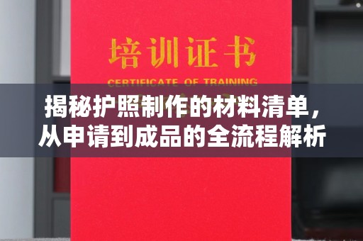 山西揭秘护照制作的材料清单，从申请到成品的全流程解析